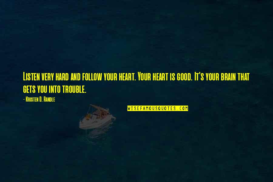 Listen To Your Brain Not Your Heart Quotes By Kristen D. Randle: Listen very hard and follow your heart. Your