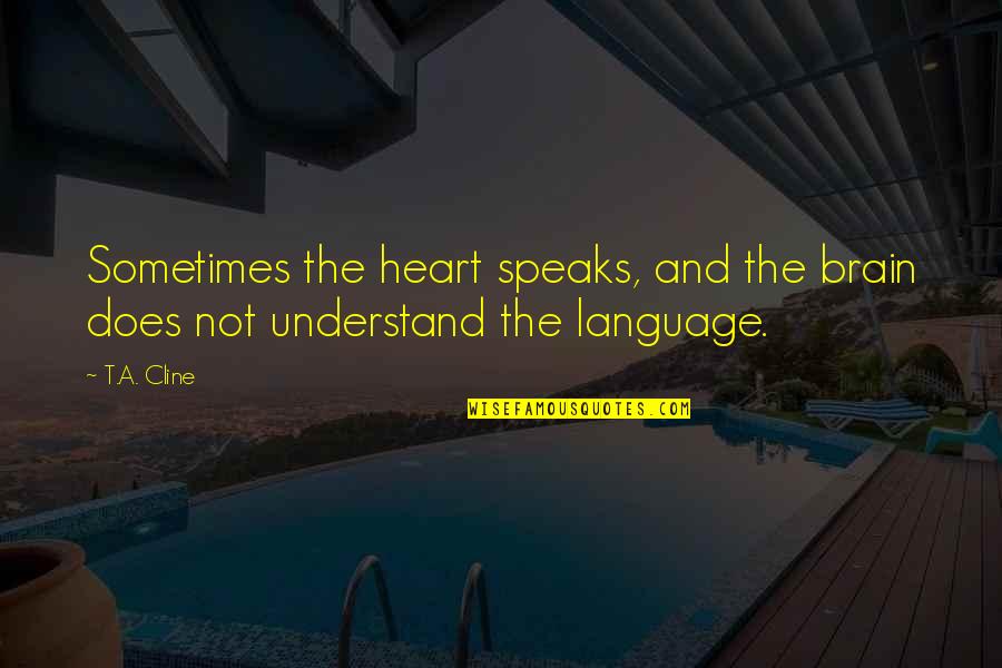 Listen To Your Brain Not Your Heart Quotes By T.A. Cline: Sometimes the heart speaks, and the brain does