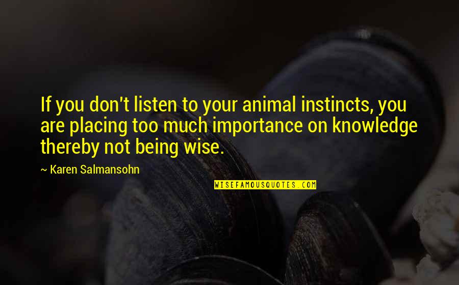 Listen To Your Instincts Quotes By Karen Salmansohn: If you don't listen to your animal instincts,