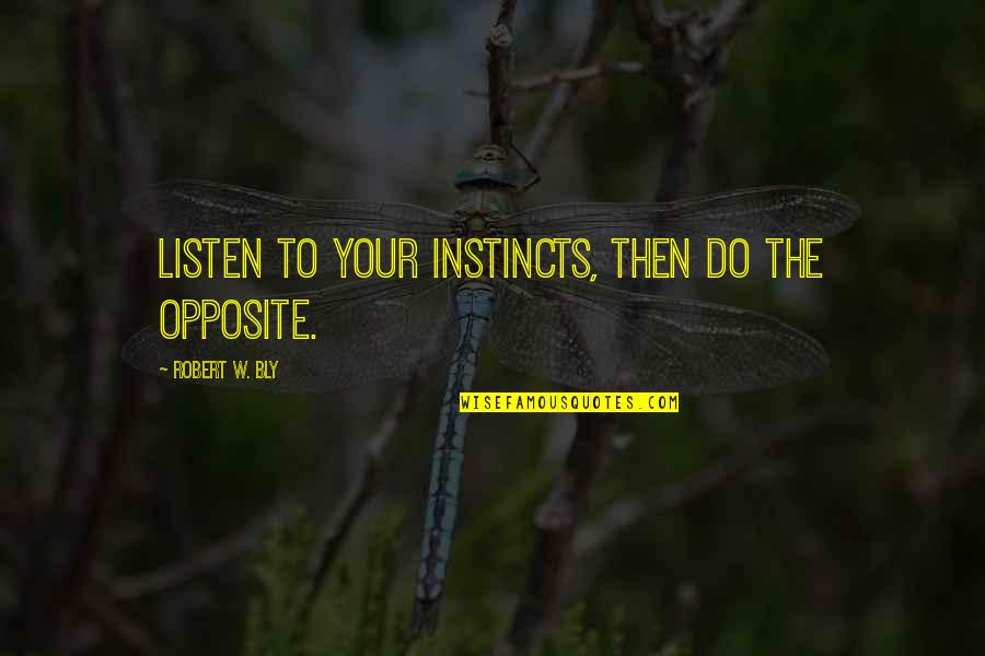 Listen To Your Instincts Quotes By Robert W. Bly: Listen to your instincts, then do the opposite.