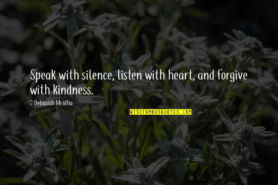 Listen With Heart Quotes By Debasish Mridha: Speak with silence, listen with heart, and forgive