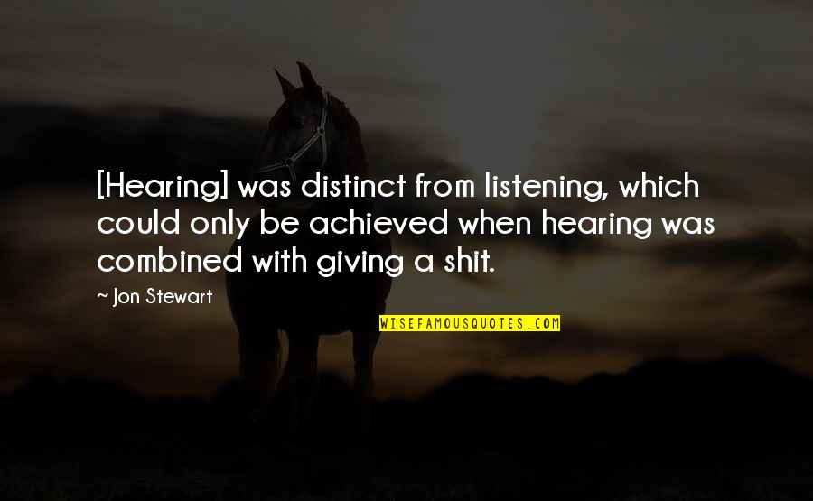 Listening Versus Hearing Quotes By Jon Stewart: [Hearing] was distinct from listening, which could only