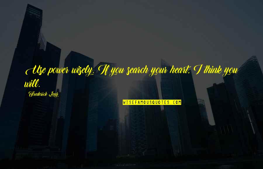 Listentoyoutube Quotes By Frederick Lenz: Use power wisely. If you search your heart,