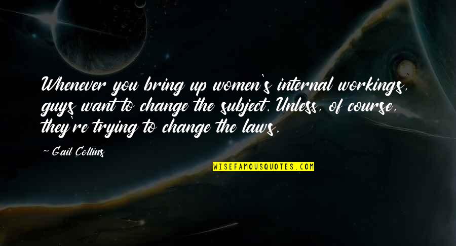 Listeria Quotes By Gail Collins: Whenever you bring up women's internal workings, guys