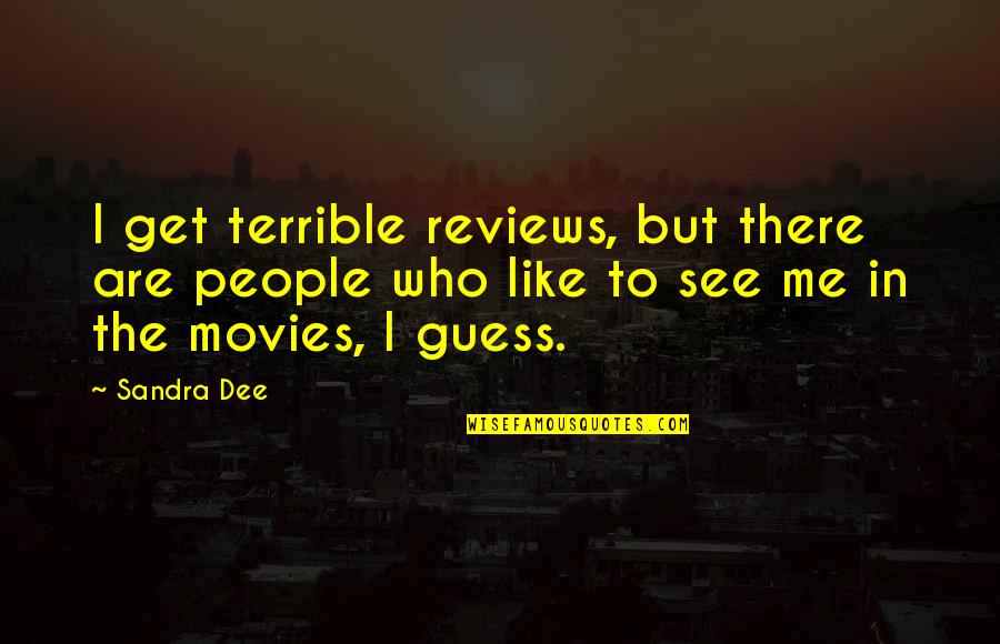 Listings To Leads Quotes By Sandra Dee: I get terrible reviews, but there are people