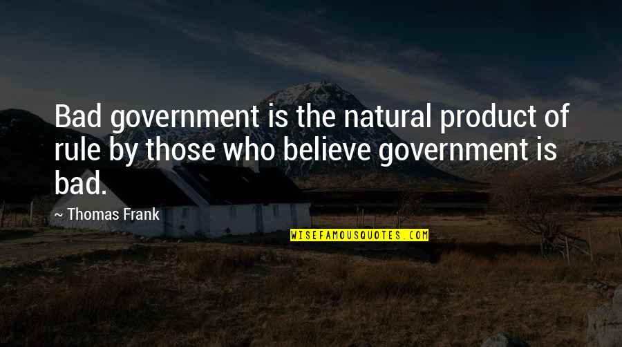 Listopada 1999 Quotes By Thomas Frank: Bad government is the natural product of rule