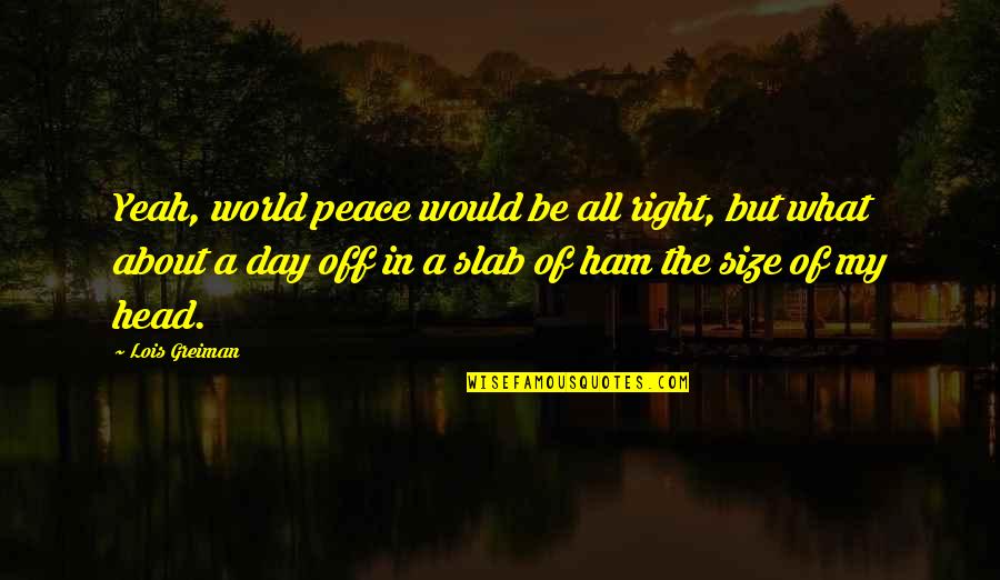 Lit World Quotes By Lois Greiman: Yeah, world peace would be all right, but