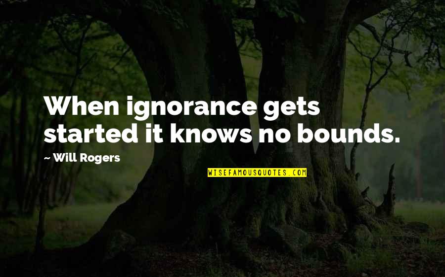 Literacy In America Quotes By Will Rogers: When ignorance gets started it knows no bounds.