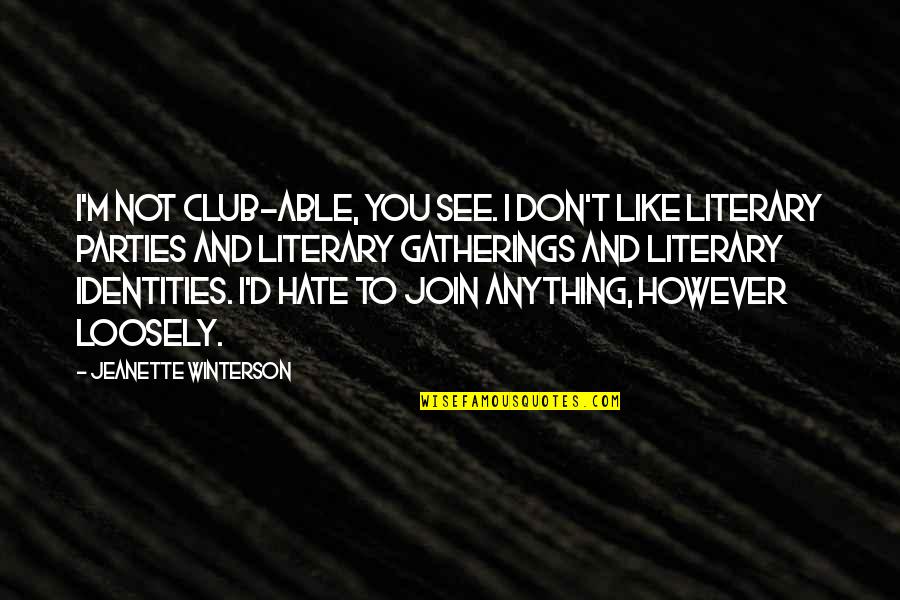 Literary Club Quotes By Jeanette Winterson: I'm not club-able, you see. I don't like