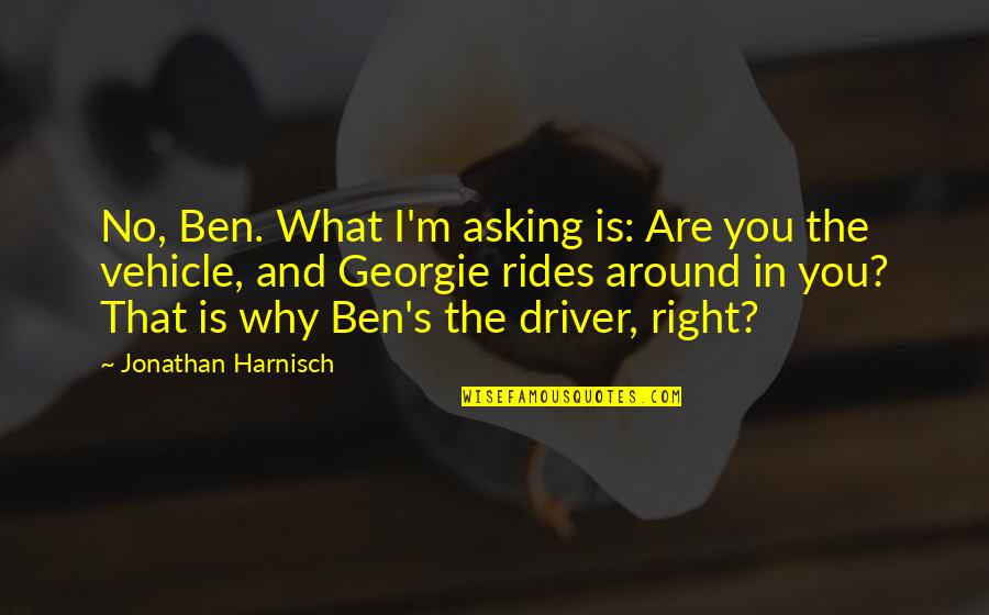 Literary Quotes Quotes By Jonathan Harnisch: No, Ben. What I'm asking is: Are you