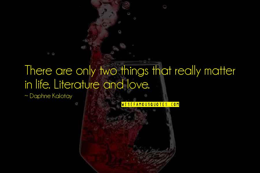 Literature And Life Quotes By Daphne Kalotay: There are only two things that really matter