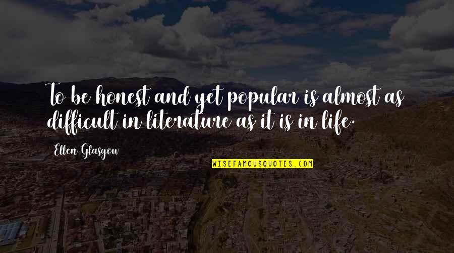 Literature And Life Quotes By Ellen Glasgow: To be honest and yet popular is almost