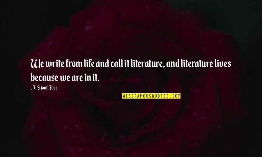 Literature And Life Quotes By F. Sionil Jose: We write from life and call it literature,