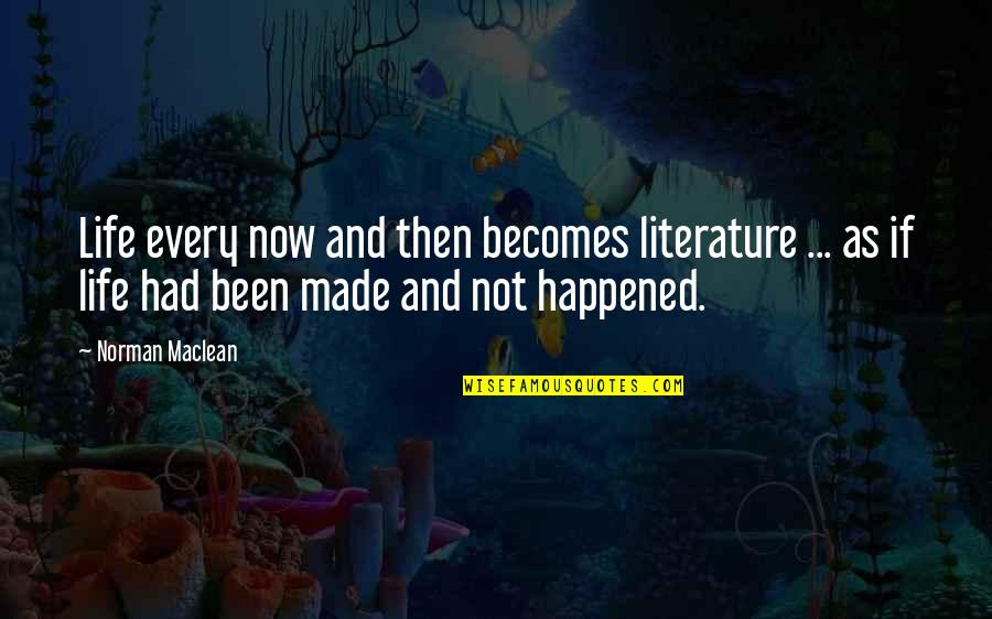 Literature And Life Quotes By Norman Maclean: Life every now and then becomes literature ...