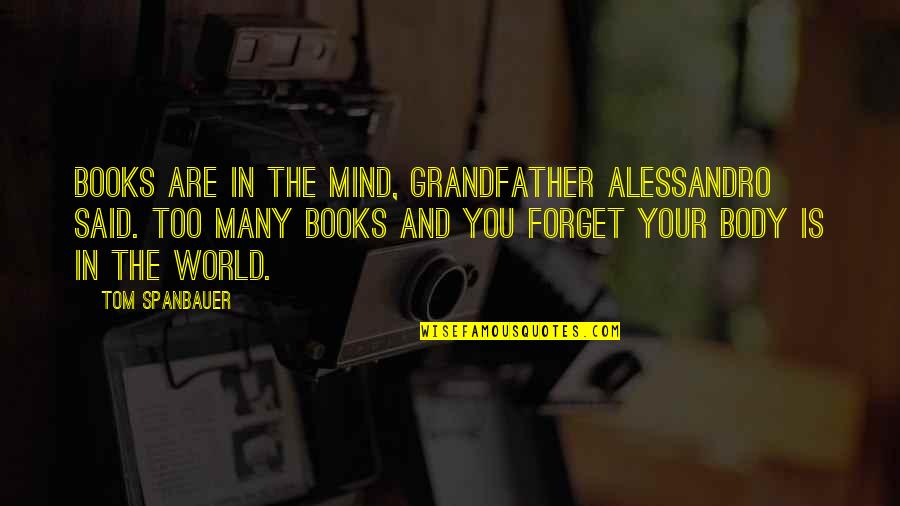 Literature And Life Quotes By Tom Spanbauer: Books are in the mind, Grandfather Alessandro said.