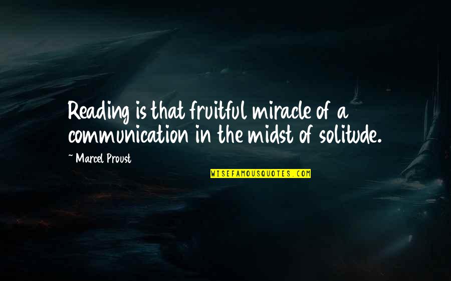 Literature That Quotes By Marcel Proust: Reading is that fruitful miracle of a communication