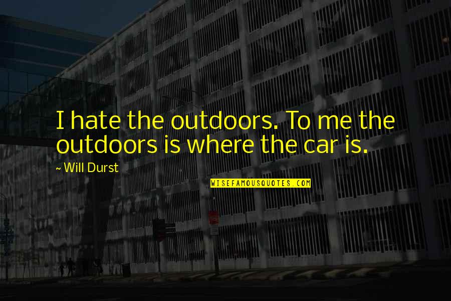 Literatuur Betekenis Quotes By Will Durst: I hate the outdoors. To me the outdoors