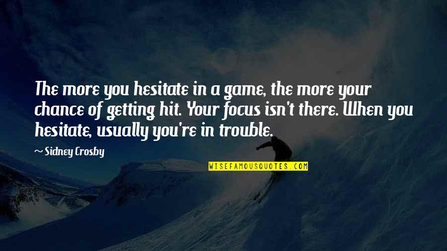 Litice Castle Quotes By Sidney Crosby: The more you hesitate in a game, the