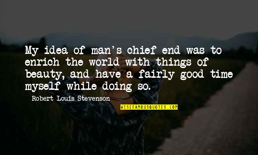 Litigation Process Quotes By Robert Louis Stevenson: My idea of man's chief end was to