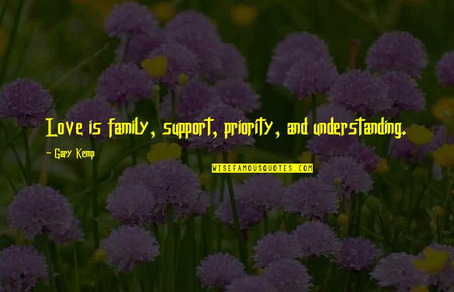 Litist Quotes By Gary Kemp: Love is family, support, priority, and understanding.