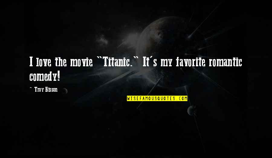 Litsas Ekdoseis Quotes By Troy Bisson: I love the movie "Titanic." It's my favorite