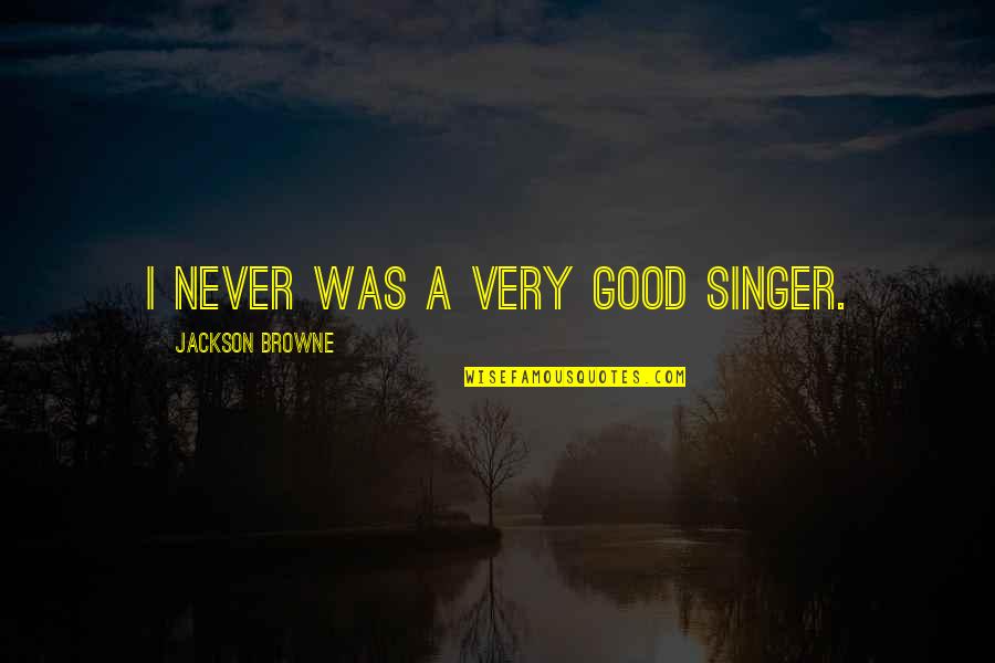 Littauer Quotes By Jackson Browne: I never was a very good singer.