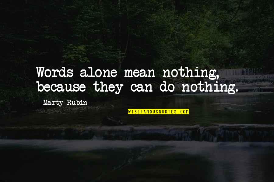 Littele Quotes By Marty Rubin: Words alone mean nothing, because they can do