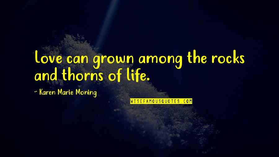 Litterbugs Dogs Quotes By Karen Marie Moning: Love can grown among the rocks and thorns