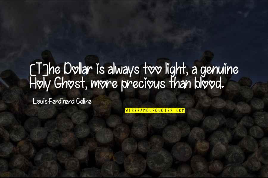 Little Angels In Heaven Quotes By Louis-Ferdinand Celine: [T]he Dollar is always too light, a genuine