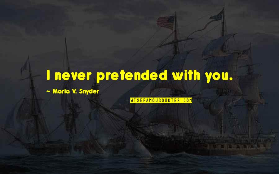 Little Bear Youtube Quotes By Maria V. Snyder: I never pretended with you.