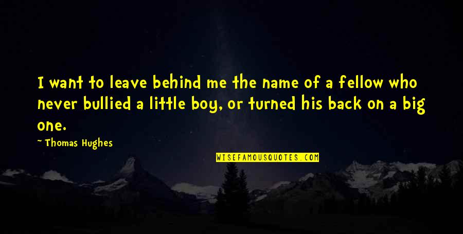 Little Big Boy Quotes By Thomas Hughes: I want to leave behind me the name