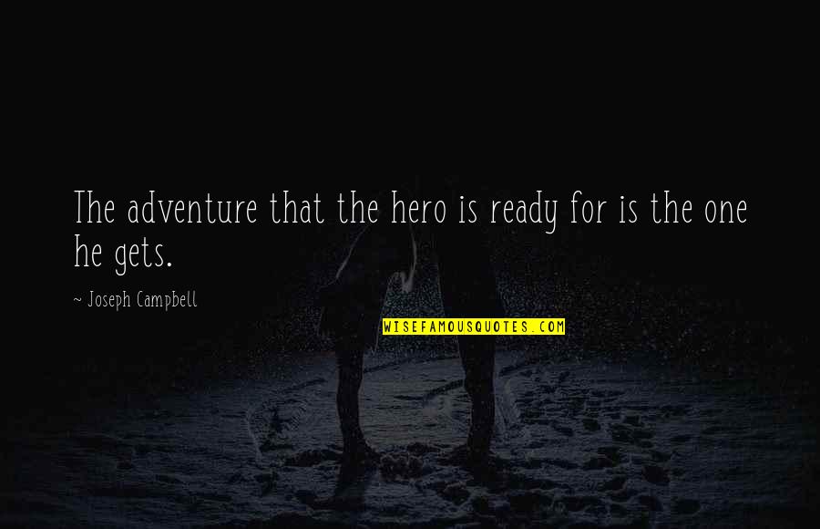 Little Divas Quotes By Joseph Campbell: The adventure that the hero is ready for