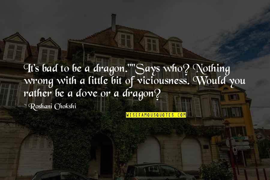 Little Dove Quotes By Roshani Chokshi: It's bad to be a dragon.""Says who? Nothing