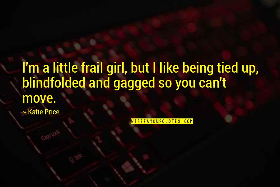 Little Girl Quotes By Katie Price: I'm a little frail girl, but I like