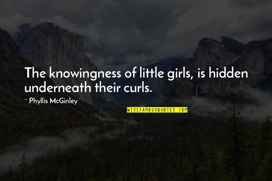 Little Girl Quotes By Phyllis McGinley: The knowingness of little girls, is hidden underneath