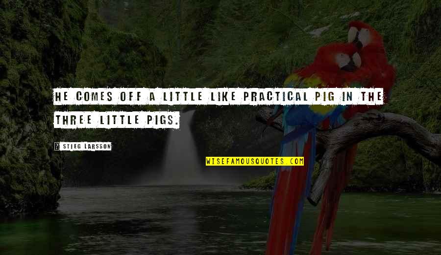 Little Girl Quotes By Stieg Larsson: He comes off a little like Practical Pig