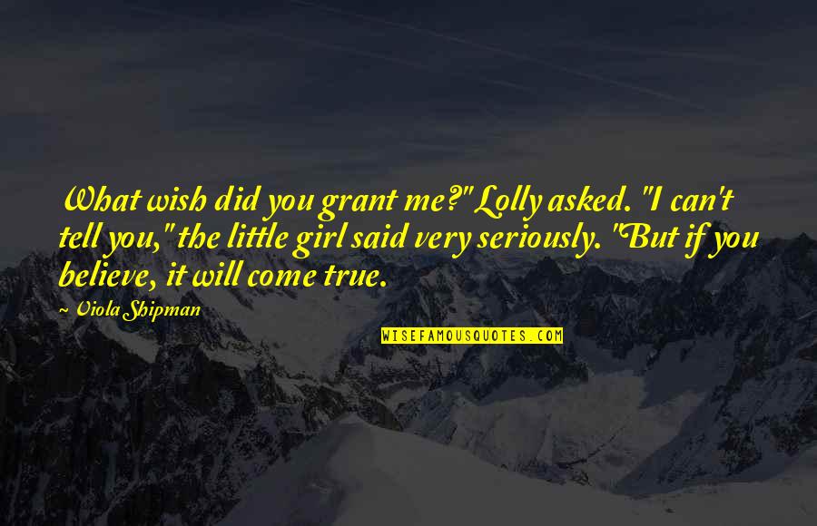 Little Girl Quotes By Viola Shipman: What wish did you grant me?" Lolly asked.