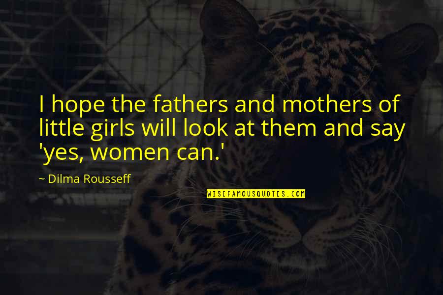 Little Girls Fathers Quotes By Dilma Rousseff: I hope the fathers and mothers of little