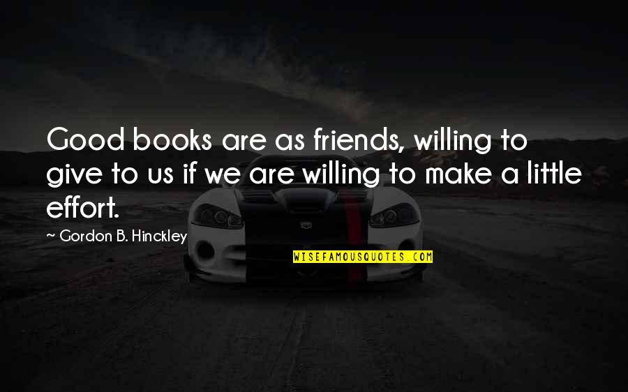 Little Good Quotes By Gordon B. Hinckley: Good books are as friends, willing to give