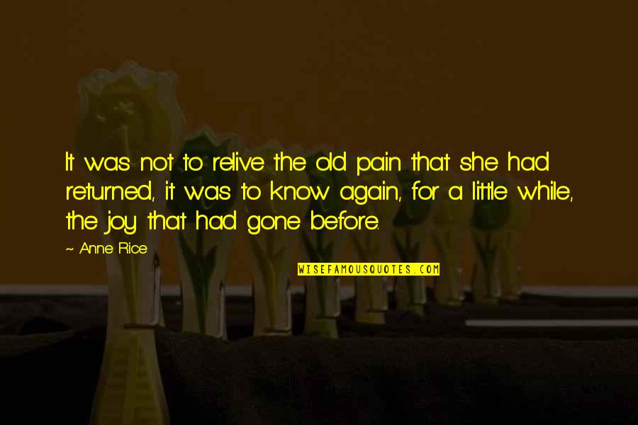 Little Joy Quotes By Anne Rice: It was not to relive the old pain