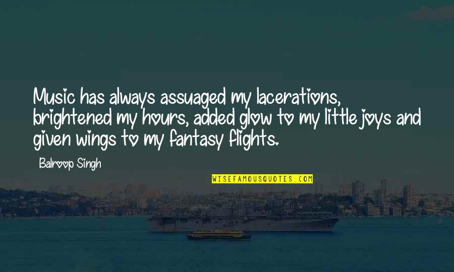 Little Joy Quotes By Balroop Singh: Music has always assuaged my lacerations, brightened my