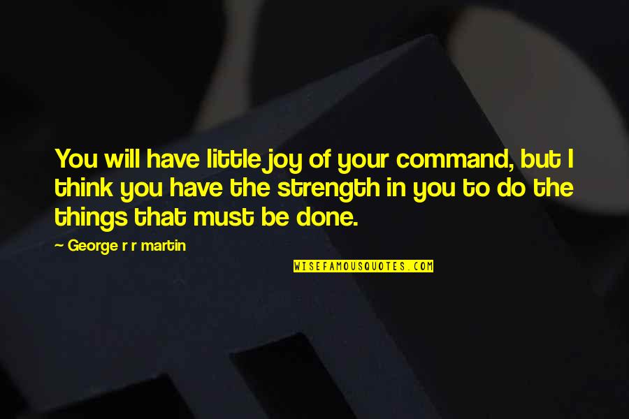 Little Joy Quotes By George R R Martin: You will have little joy of your command,