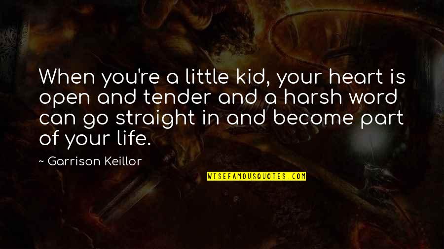 Little Kid Life Quotes By Garrison Keillor: When you're a little kid, your heart is