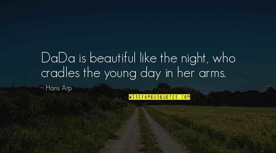 Little Kid Life Quotes By Hans Arp: DaDa is beautiful like the night, who cradles