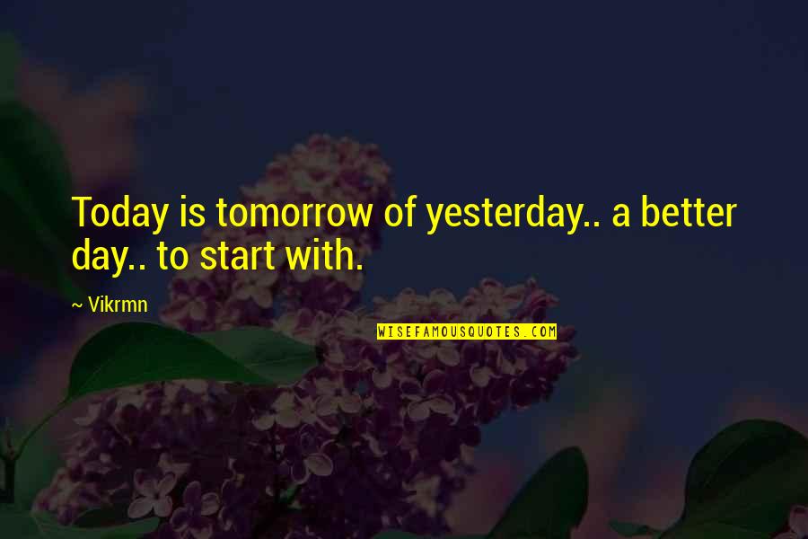 Little Kid Life Quotes By Vikrmn: Today is tomorrow of yesterday.. a better day..