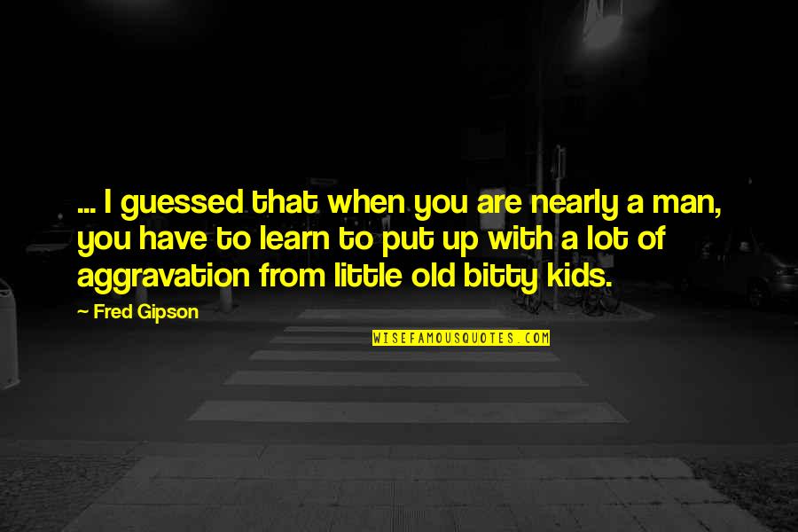 Little Kids Quotes By Fred Gipson: ... I guessed that when you are nearly