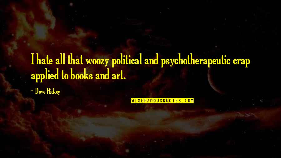 Little Rascals Romantic Quotes By Dave Hickey: I hate all that woozy political and psychotherapeutic