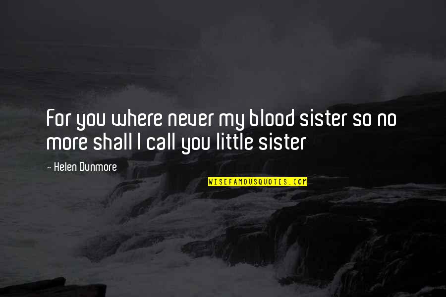 Little Sad Quotes By Helen Dunmore: For you where never my blood sister so