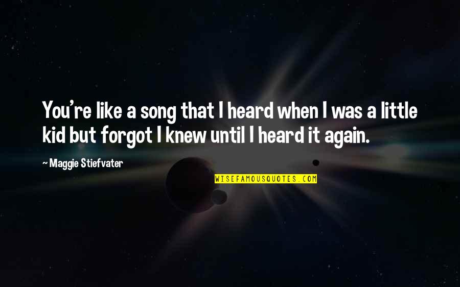 Little Sad Quotes By Maggie Stiefvater: You're like a song that I heard when