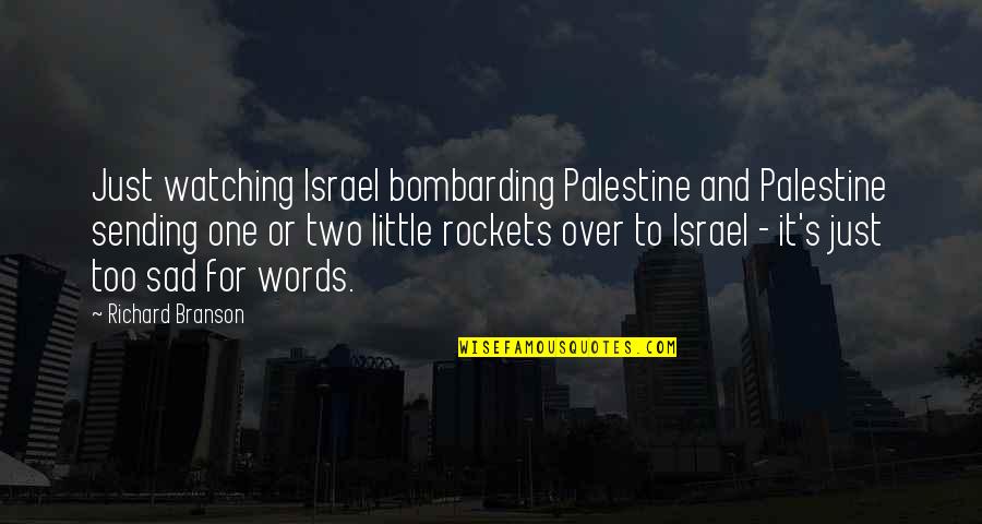 Little Sad Quotes By Richard Branson: Just watching Israel bombarding Palestine and Palestine sending